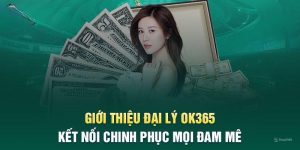 Đại Lý Ok365 - Gia Tăng Thu Nhập Cùng Hoa Hồng Hậu Hĩnh